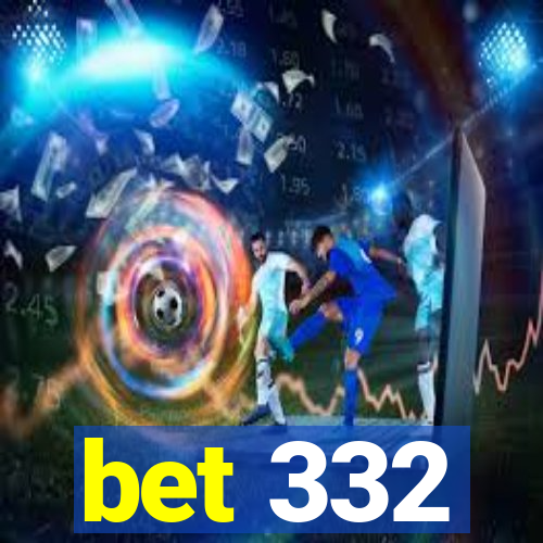 bet 332